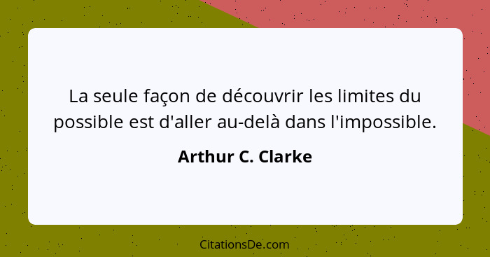 La seule façon de découvrir les limites du possible est d'aller au-delà dans l'impossible.... - Arthur C. Clarke