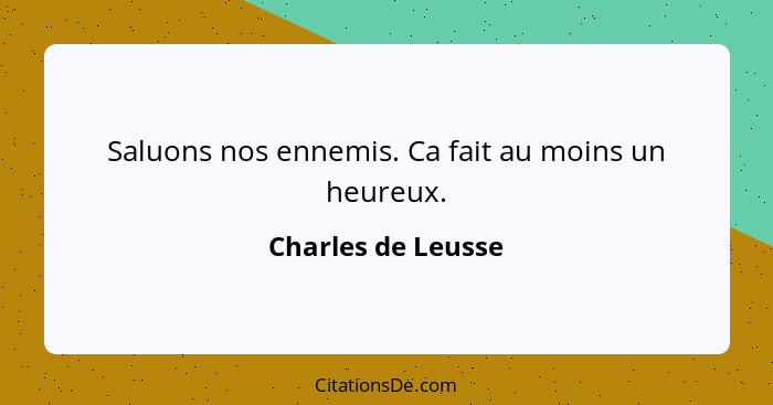 Saluons nos ennemis. Ca fait au moins un heureux.... - Charles de Leusse