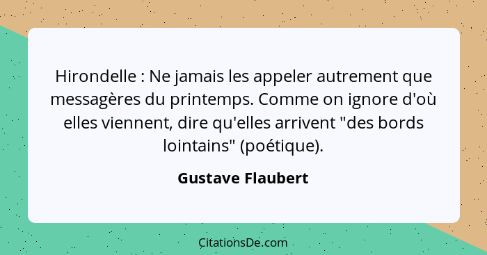 Hirondelle : Ne jamais les appeler autrement que messagères du printemps. Comme on ignore d'où elles viennent, dire qu'elles a... - Gustave Flaubert