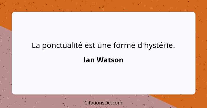 La ponctualité est une forme d'hystérie.... - Ian Watson