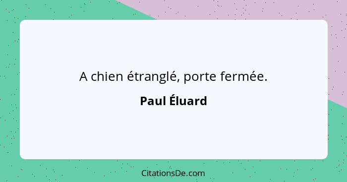 A chien étranglé, porte fermée.... - Paul Éluard