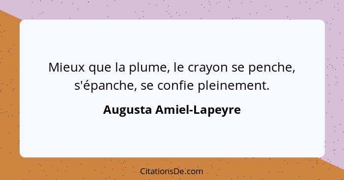 Mieux que la plume, le crayon se penche, s'épanche, se confie pleinement.... - Augusta Amiel-Lapeyre