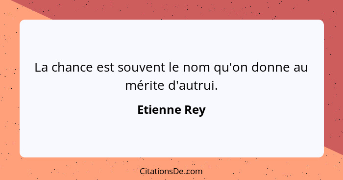 La chance est souvent le nom qu'on donne au mérite d'autrui.... - Etienne Rey