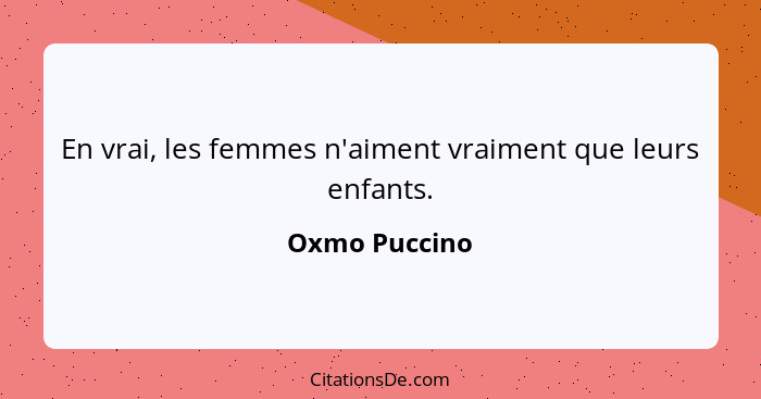 En vrai, les femmes n'aiment vraiment que leurs enfants.... - Oxmo Puccino