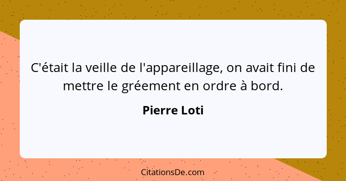 C'était la veille de l'appareillage, on avait fini de mettre le gréement en ordre à bord.... - Pierre Loti