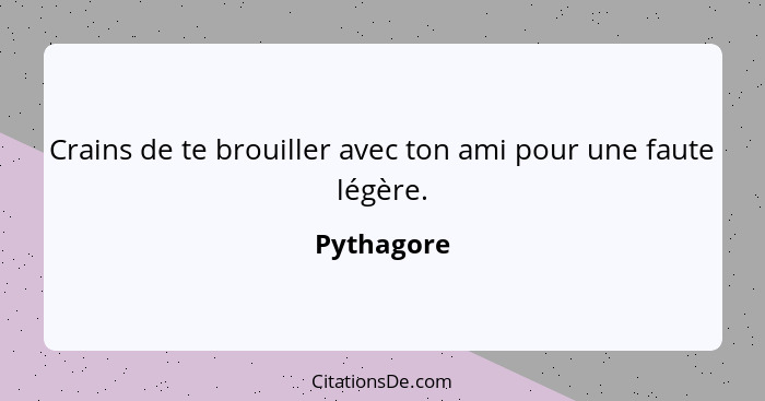 Crains de te brouiller avec ton ami pour une faute légère.... - Pythagore