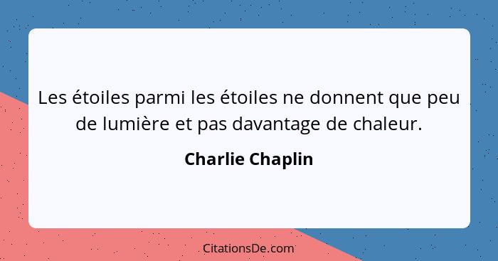 Les étoiles parmi les étoiles ne donnent que peu de lumière et pas davantage de chaleur.... - Charlie Chaplin