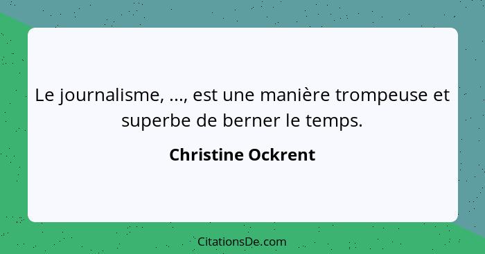 Le journalisme, ..., est une manière trompeuse et superbe de berner le temps.... - Christine Ockrent