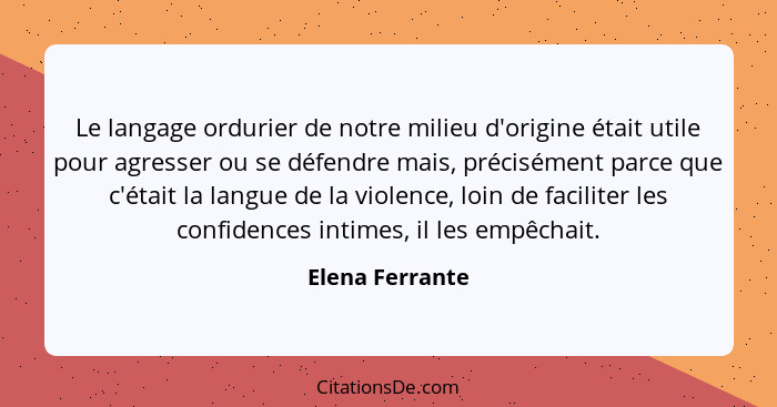 Le langage ordurier de notre milieu d'origine était utile pour agresser ou se défendre mais, précisément parce que c'était la langue... - Elena Ferrante
