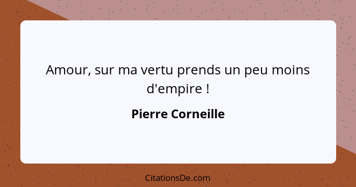 Amour, sur ma vertu prends un peu moins d'empire !... - Pierre Corneille