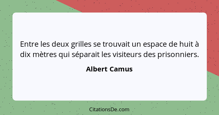 Entre les deux grilles se trouvait un espace de huit à dix mètres qui séparait les visiteurs des prisonniers.... - Albert Camus