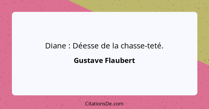 Diane : Déesse de la chasse-teté.... - Gustave Flaubert