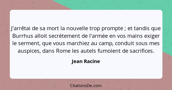 J'arrêtai de sa mort la nouvelle trop prompte ; et tandis que Burrhus alloit secrètement de l'armée en vos mains exiger le serment,... - Jean Racine