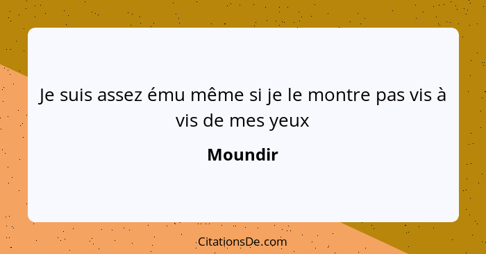 Je suis assez ému même si je le montre pas vis à vis de mes yeux... - Moundir