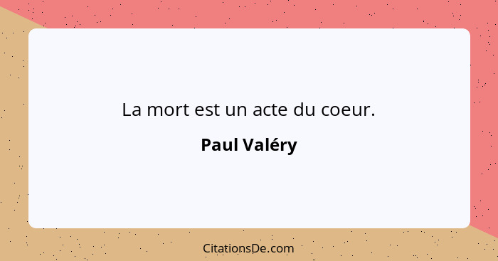 La mort est un acte du coeur.... - Paul Valéry