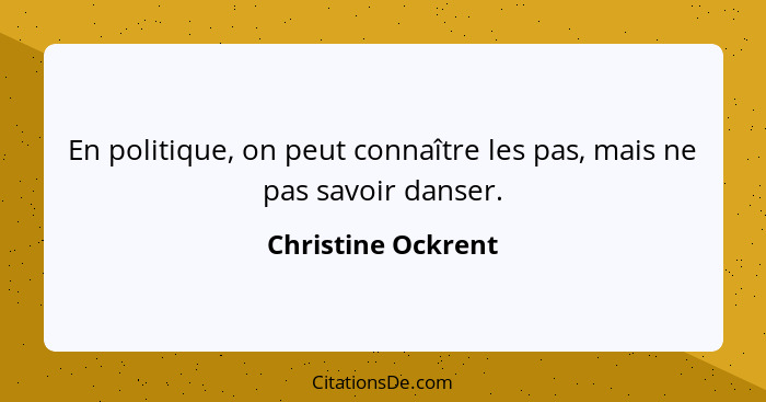 En politique, on peut connaître les pas, mais ne pas savoir danser.... - Christine Ockrent