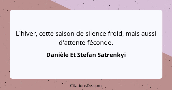 L'hiver, cette saison de silence froid, mais aussi d'attente féconde.... - Danièle Et Stefan Satrenkyi