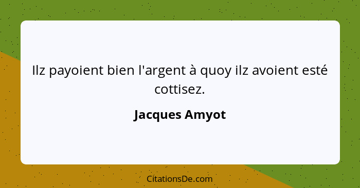 Ilz payoient bien l'argent à quoy ilz avoient esté cottisez.... - Jacques Amyot