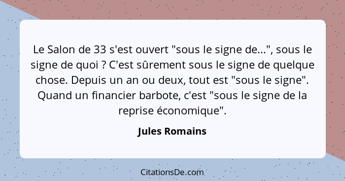 Le Salon de 33 s'est ouvert "sous le signe de...", sous le signe de quoi ? C'est sûrement sous le signe de quelque chose. Depuis... - Jules Romains