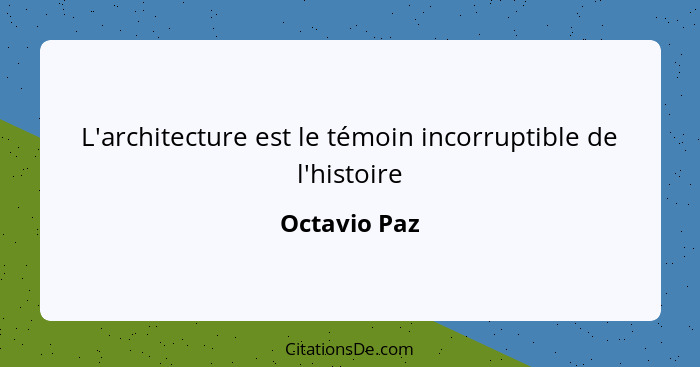 L'architecture est le témoin incorruptible de l'histoire... - Octavio Paz