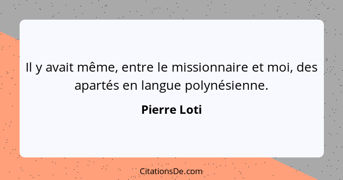 Il y avait même, entre le missionnaire et moi, des apartés en langue polynésienne.... - Pierre Loti
