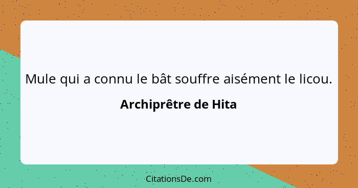 Mule qui a connu le bât souffre aisément le licou.... - Archiprêtre de Hita