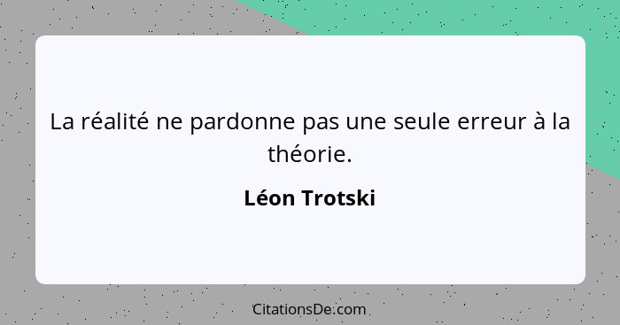 La réalité ne pardonne pas une seule erreur à la théorie.... - Léon Trotski