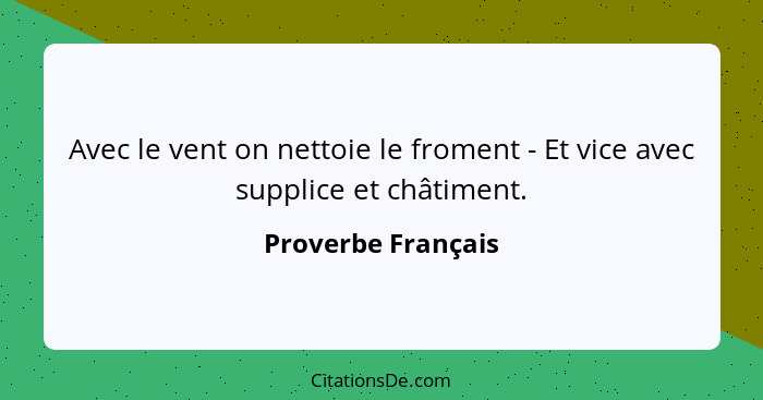 Avec le vent on nettoie le froment - Et vice avec supplice et châtiment.... - Proverbe Français