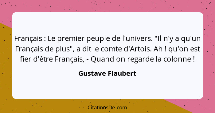 Français : Le premier peuple de l'univers. "Il n'y a qu'un Français de plus", a dit le comte d'Artois. Ah ! qu'on est fie... - Gustave Flaubert