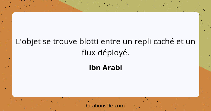 L'objet se trouve blotti entre un repli caché et un flux déployé.... - Ibn Arabi