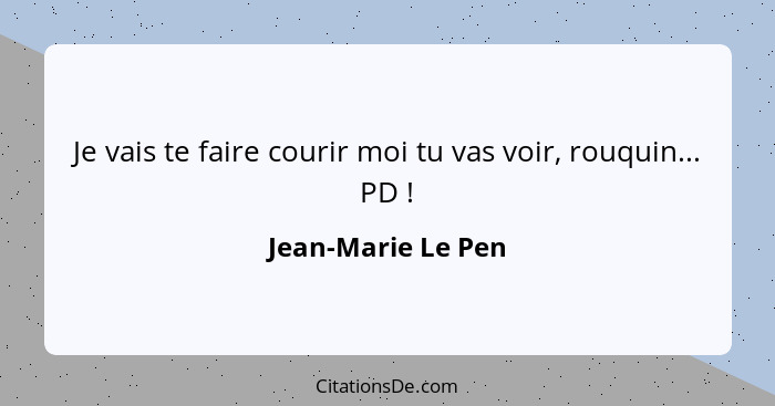 Je vais te faire courir moi tu vas voir, rouquin... PD !... - Jean-Marie Le Pen