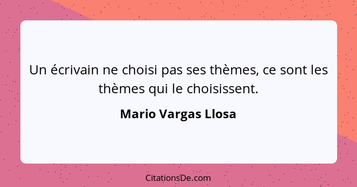 Un écrivain ne choisi pas ses thèmes, ce sont les thèmes qui le choisissent.... - Mario Vargas Llosa
