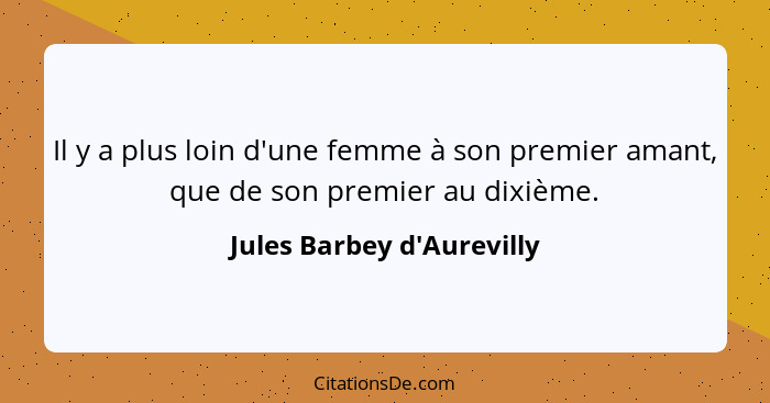 Il y a plus loin d'une femme à son premier amant, que de son premier au dixième.... - Jules Barbey d'Aurevilly