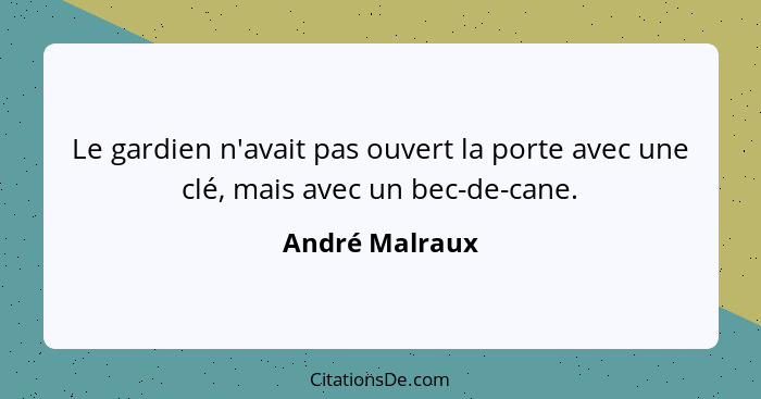 Le gardien n'avait pas ouvert la porte avec une clé, mais avec un bec-de-cane.... - André Malraux