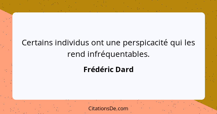 Certains individus ont une perspicacité qui les rend infréquentables.... - Frédéric Dard
