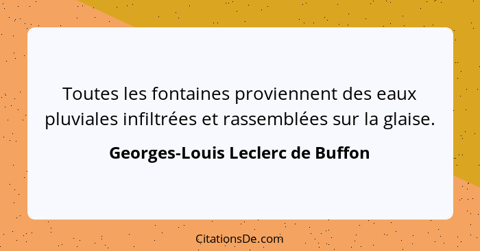 Toutes les fontaines proviennent des eaux pluviales infiltrées et rassemblées sur la glaise.... - Georges-Louis Leclerc de Buffon