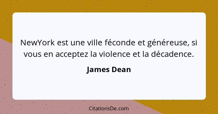 NewYork est une ville féconde et généreuse, si vous en acceptez la violence et la décadence.... - James Dean