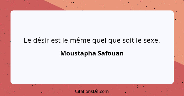 Le désir est le même quel que soit le sexe.... - Moustapha Safouan