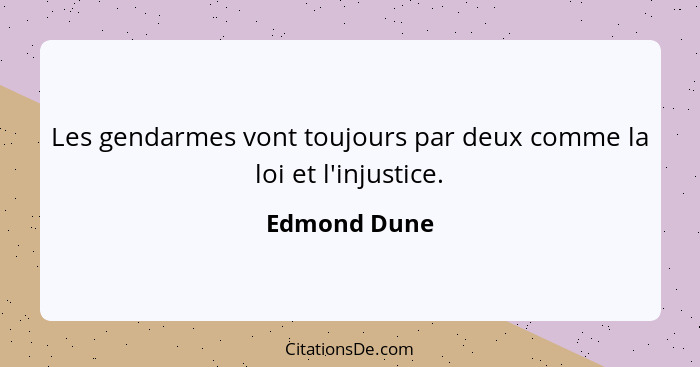 Les gendarmes vont toujours par deux comme la loi et l'injustice.... - Edmond Dune