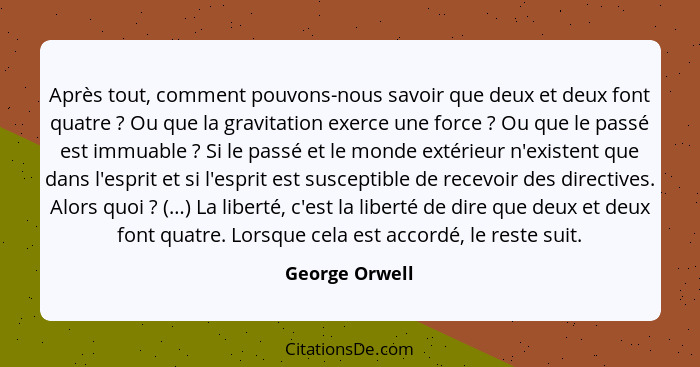 Après tout, comment pouvons-nous savoir que deux et deux font quatre ? Ou que la gravitation exerce une force ? Ou que le pa... - George Orwell