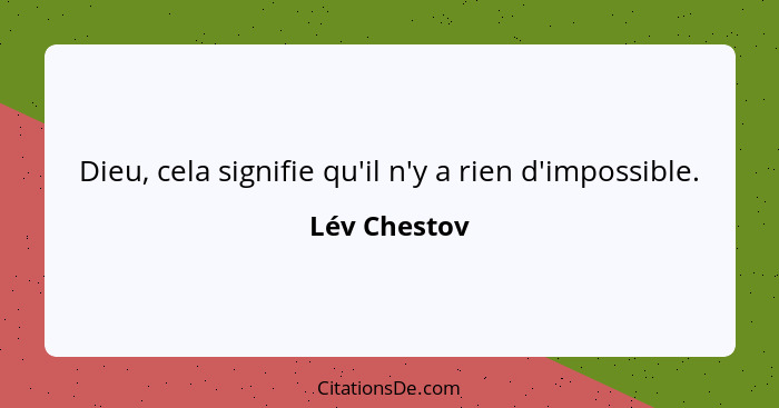 Dieu, cela signifie qu'il n'y a rien d'impossible.... - Lév Chestov