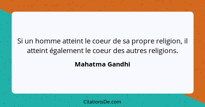 Si un homme atteint le coeur de sa propre religion, il atteint également le coeur des autres religions.... - Mahatma Gandhi