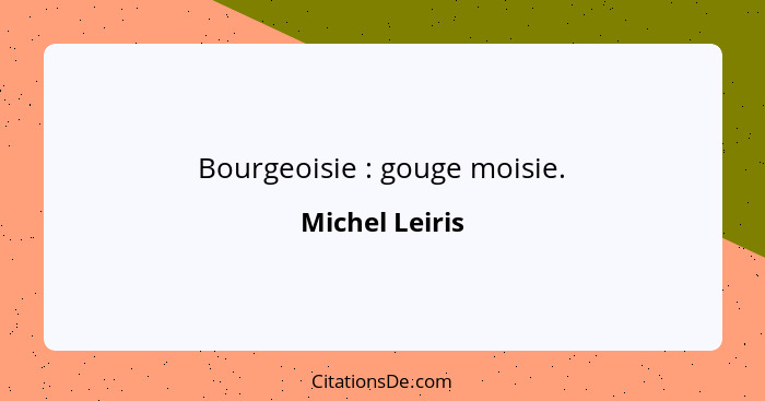 Bourgeoisie : gouge moisie.... - Michel Leiris