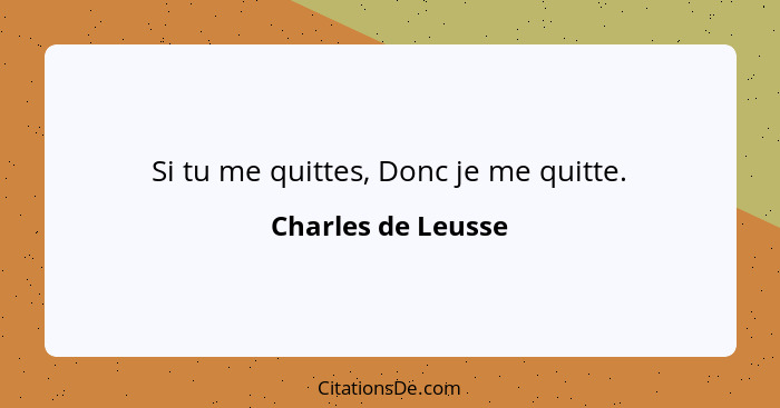 Si tu me quittes, Donc je me quitte.... - Charles de Leusse