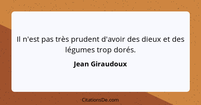 Il n'est pas très prudent d'avoir des dieux et des légumes trop dorés.... - Jean Giraudoux