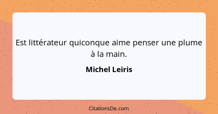 Est littérateur quiconque aime penser une plume à la main.... - Michel Leiris