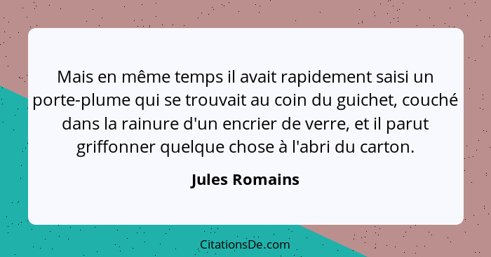 Mais en même temps il avait rapidement saisi un porte-plume qui se trouvait au coin du guichet, couché dans la rainure d'un encrier de... - Jules Romains