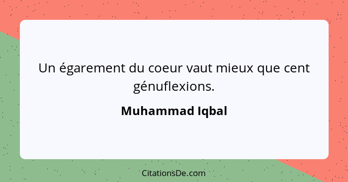 Un égarement du coeur vaut mieux que cent génuflexions.... - Muhammad Iqbal