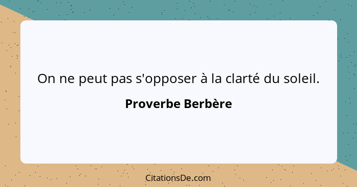 On ne peut pas s'opposer à la clarté du soleil.... - Proverbe Berbère