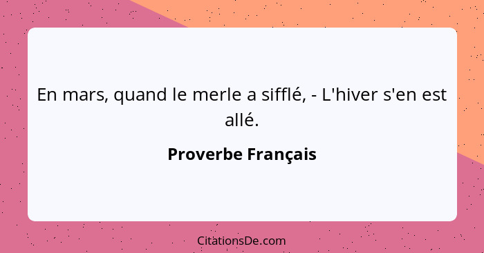 En mars, quand le merle a sifflé, - L'hiver s'en est allé.... - Proverbe Français